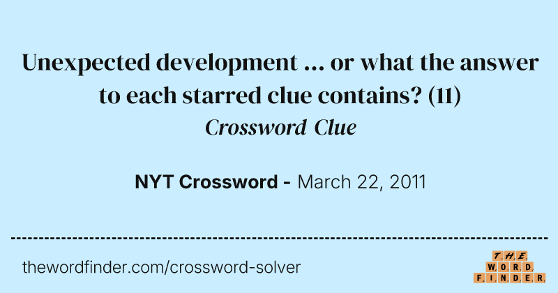 Unexpected development ... or what the answer to each starred clue contains? crossword clue image