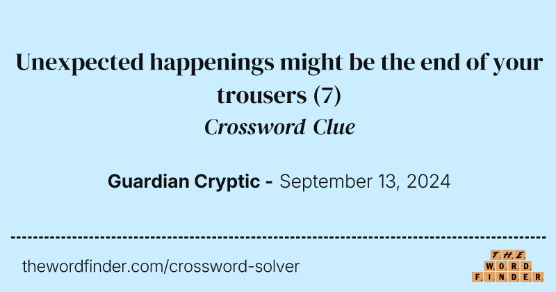 Unexpected happenings might be the end of your trousers crossword clue image