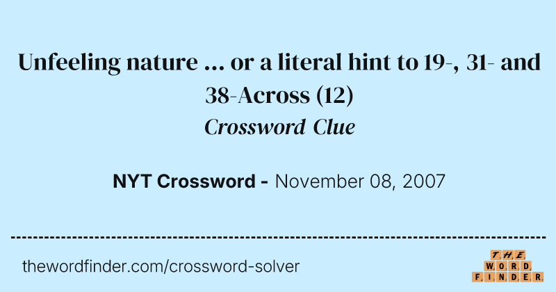 Unfeeling nature ... or a literal hint to 19-, 31- and 38-Across crossword clue image