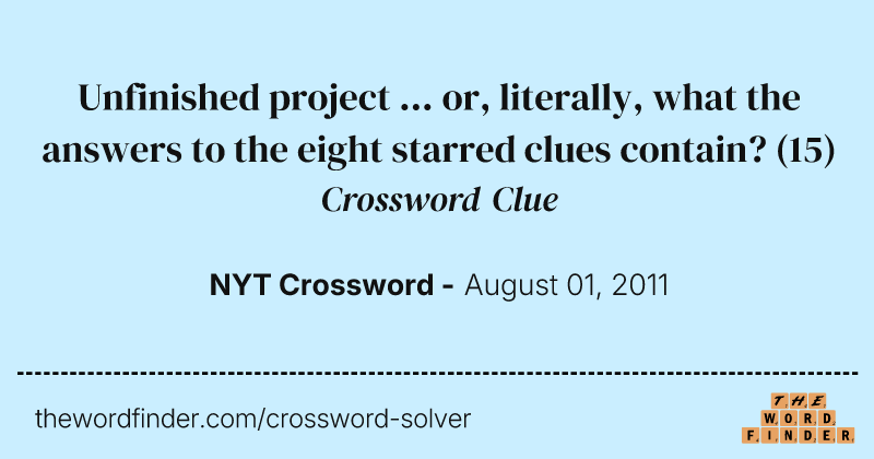 Unfinished project ... or, literally, what the answers to the eight starred clues contain? crossword clue image