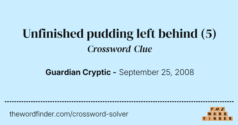 Unfinished pudding left behind crossword clue image