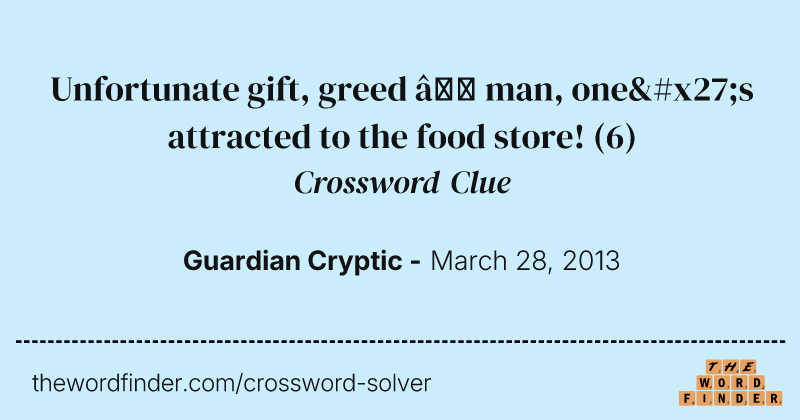 Unfortunate gift, greed — man, one's attracted to the food store! crossword clue image