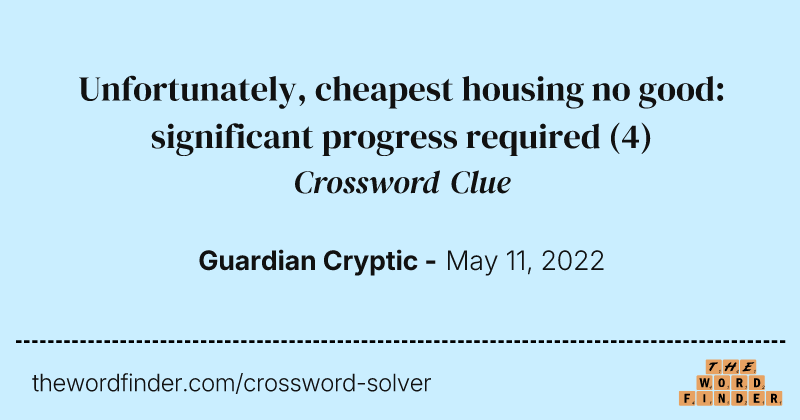 Unfortunately, cheapest housing no good: significant progress required crossword clue image