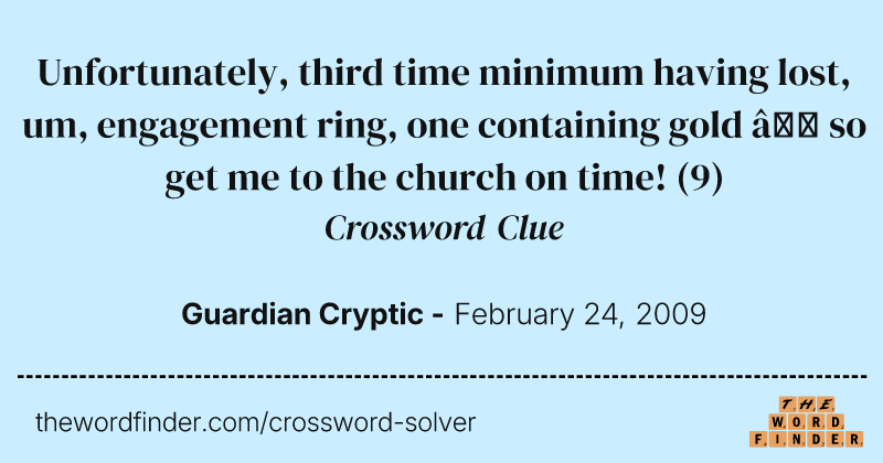 Unfortunately, third time minimum having lost, um, engagement ring, one containing gold — so get me to the church on time! crossword clue image