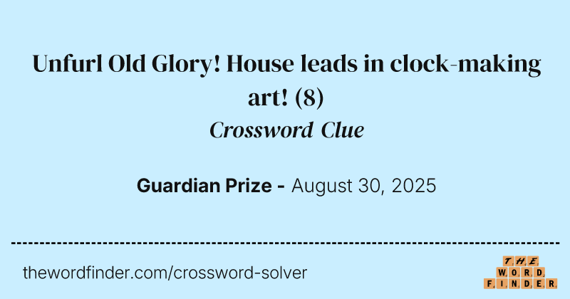 Unfurl Old Glory! House leads in clock-making art! crossword clue image
