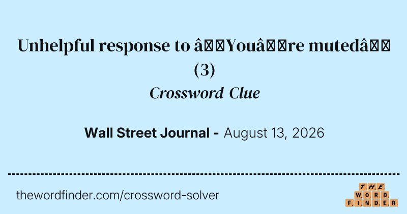Unhelpful response to “You’re muted” crossword clue image