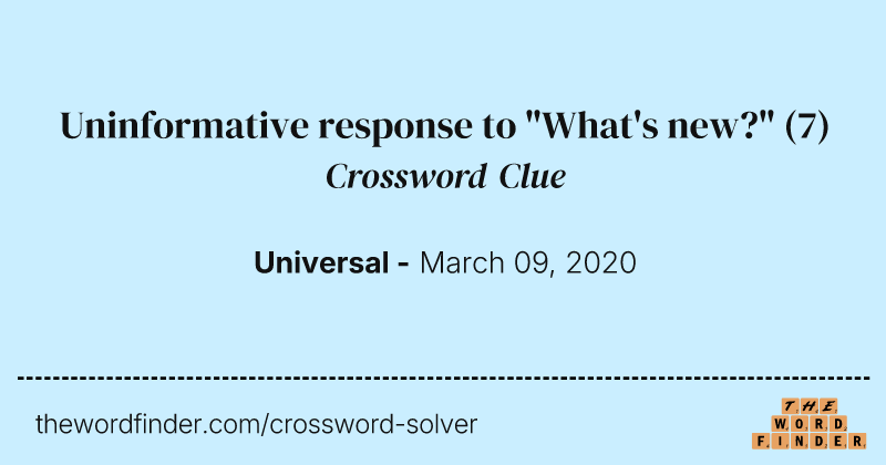 Uninformative response to "What's new?" crossword clue image