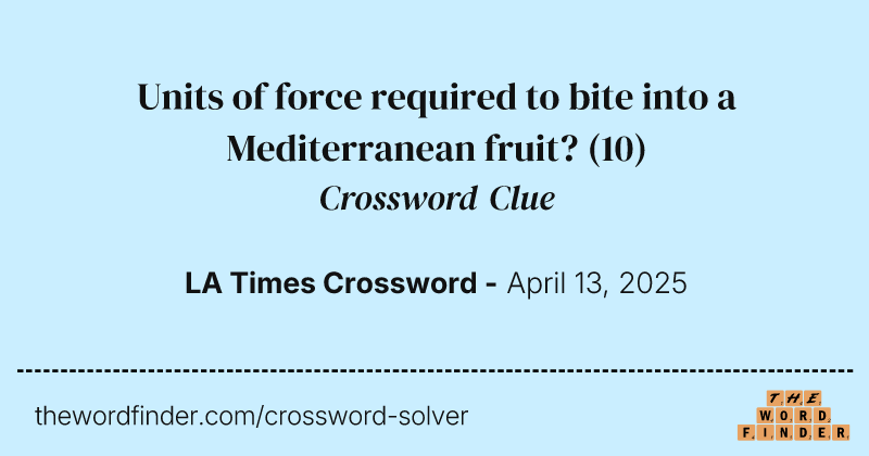 Units of force required to bite into a Mediterranean fruit? crossword clue image