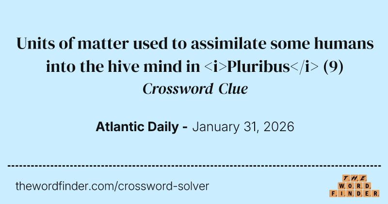 Units of matter used to assimilate some humans into the hive mind in <i>Pluribus</i> crossword clue image