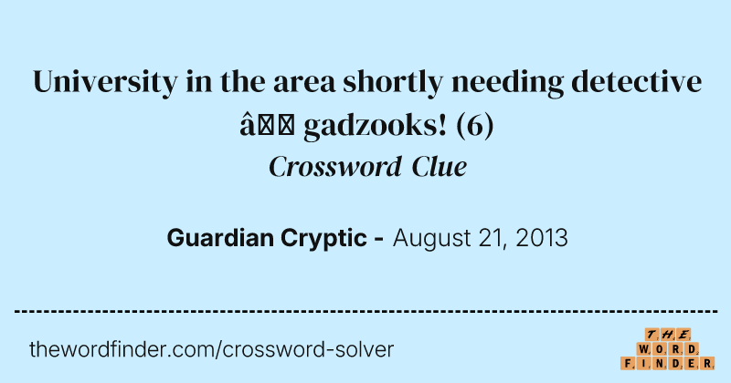 University in the area shortly needing detective — gadzooks! crossword clue image