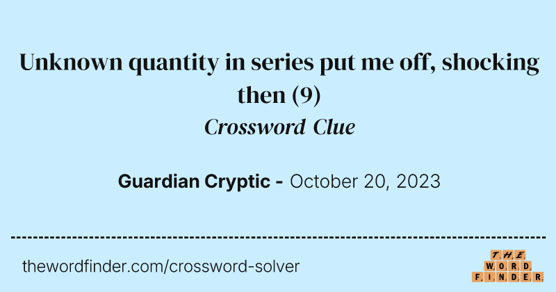 Unknown quantity in series put me off, shocking then crossword clue image