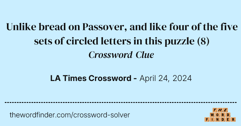 Unlike bread on Passover, and like four of the five sets of circled letters in this puzzle crossword clue image