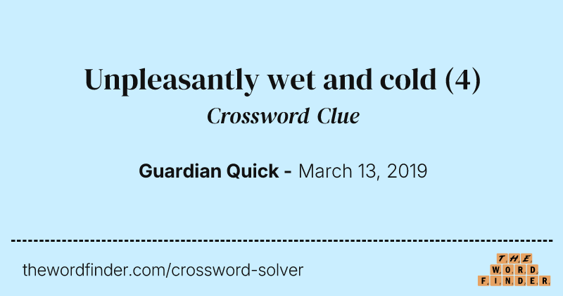 Unpleasantly wet and cold crossword clue image