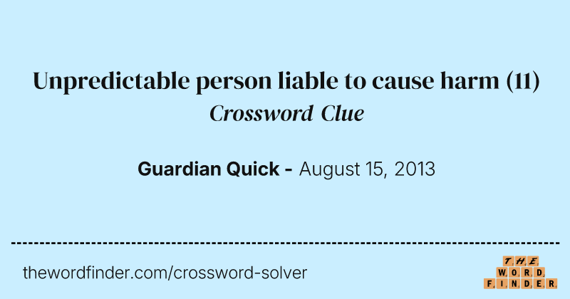 Unpredictable person liable to cause harm crossword clue image