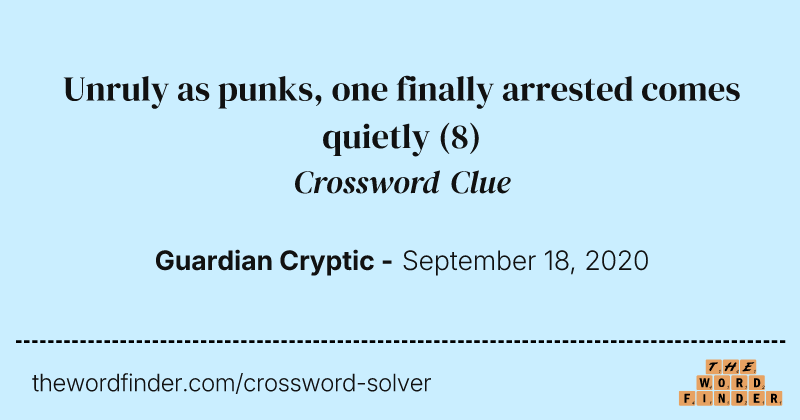 Unruly as punks, one finally arrested comes quietly crossword clue image