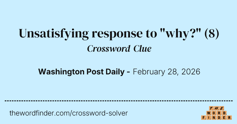 Unsatisfying response to "why?" crossword clue image
