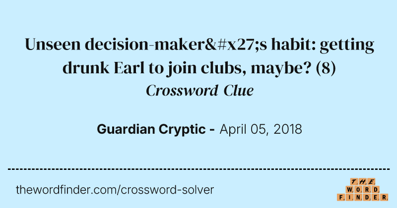 Unseen decision-maker's habit: getting drunk Earl to join clubs, maybe? crossword clue image