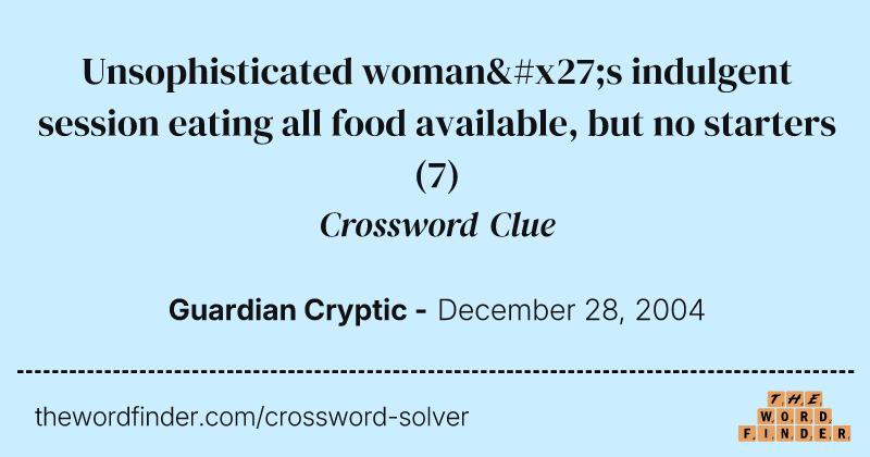 Unsophisticated woman's indulgent session eating all food available, but no starters crossword clue image