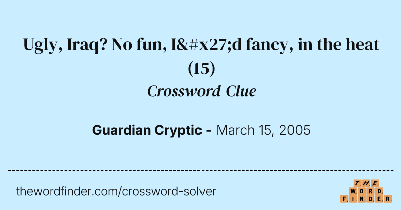 Ugly, Iraq? No fun, I'd fancy, in the heat crossword clue image