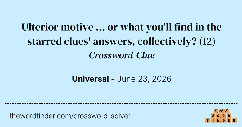 Ulterior motive ... or what you'll find in the starred clues' answers, collectively? crossword clue image