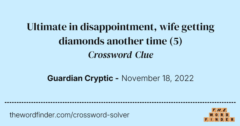 Ultimate in disappointment, wife getting diamonds another time crossword clue image
