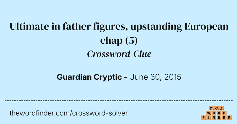 Ultimate in father figures, upstanding European chap crossword clue image