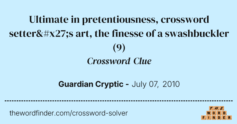 Ultimate in pretentiousness, crossword setter's art, the finesse of a swashbuckler crossword clue image