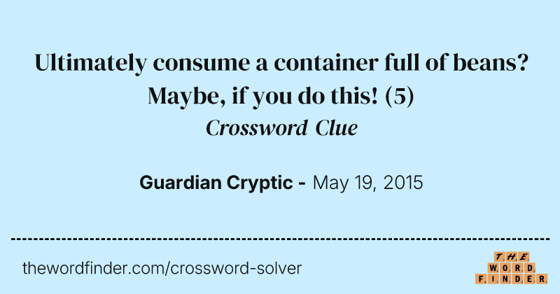 Ultimately consume a container full of beans? Maybe, if you do this! crossword clue image