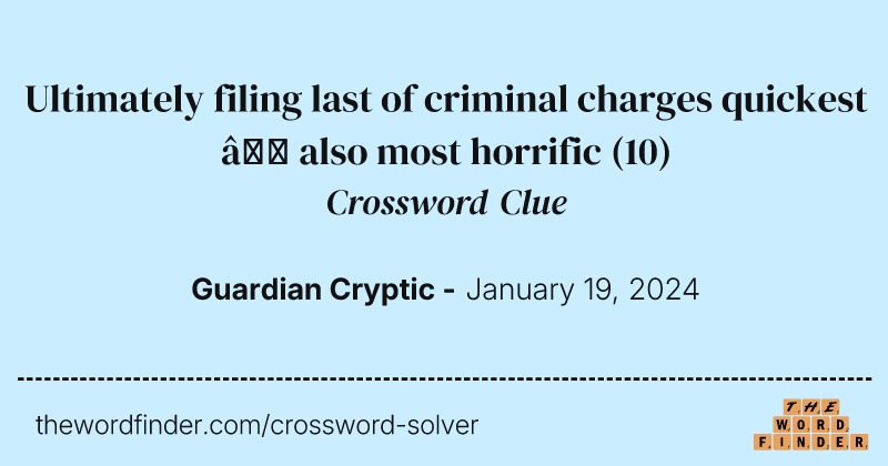 Ultimately filing last of criminal charges quickest – also most horrific crossword clue image