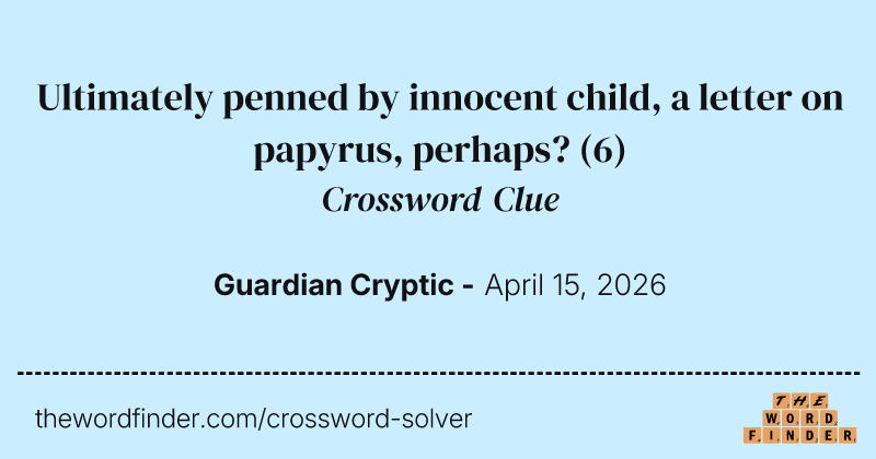 Ultimately penned by innocent child, a letter on papyrus, perhaps? crossword clue image