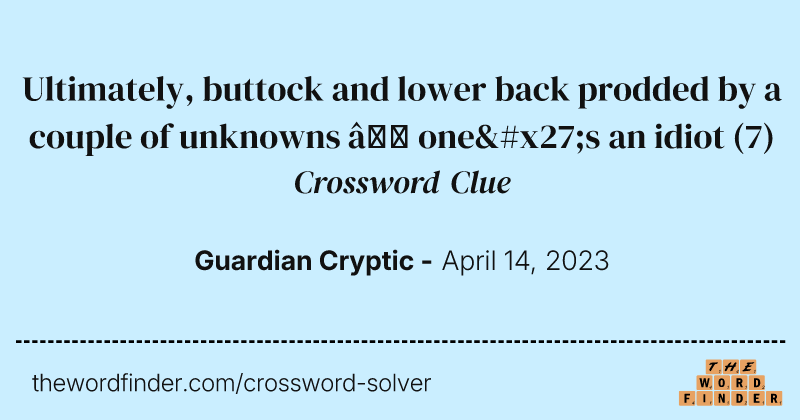 Ultimately, buttock and lower back prodded by a couple of unknowns — one's an idiot crossword clue image