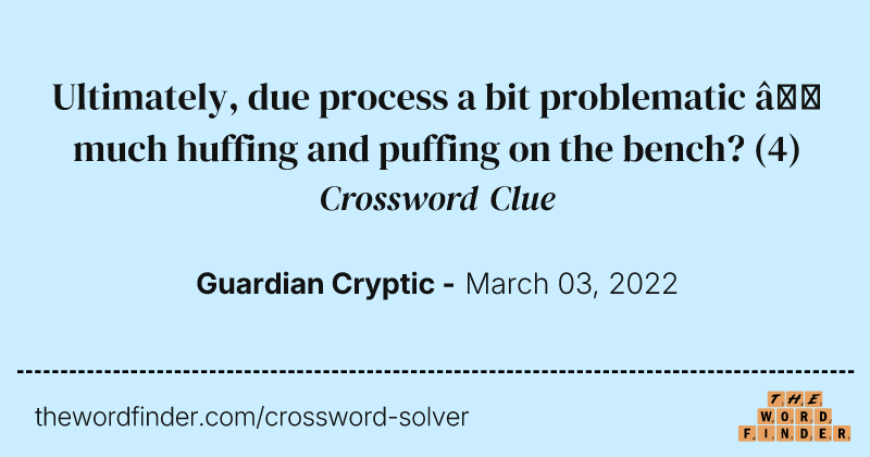 Ultimately, due process a bit problematic — much huffing and puffing on the bench? crossword clue image