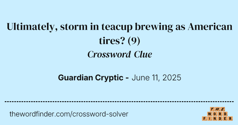 Ultimately, storm in teacup brewing as American tires? crossword clue image