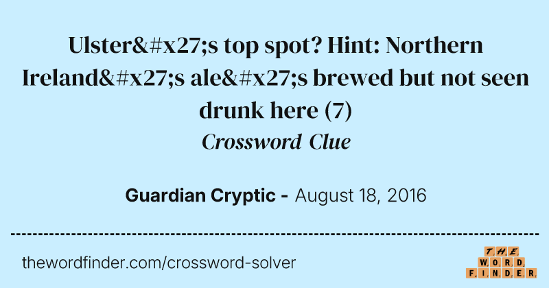 Ulster's top spot? Hint: Northern Ireland's ale's brewed but not seen drunk here crossword clue image