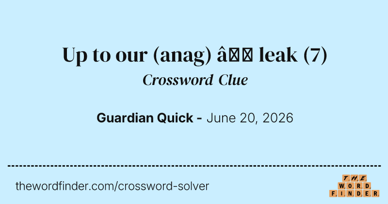 Up to our (anag) – leak crossword clue image