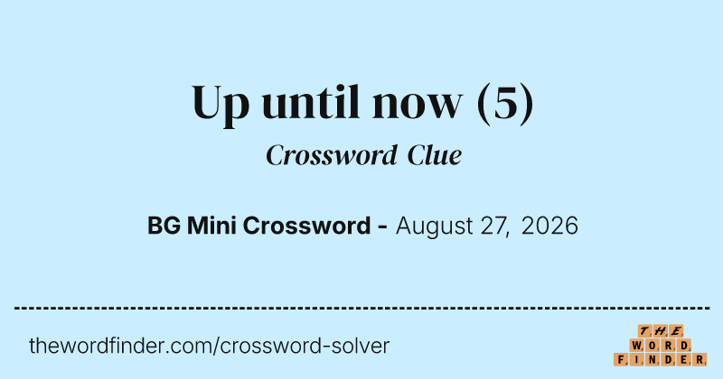 Up until now crossword clue image