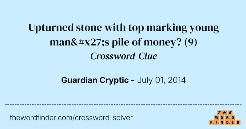 Upturned stone with top marking young man's pile of money? crossword clue image