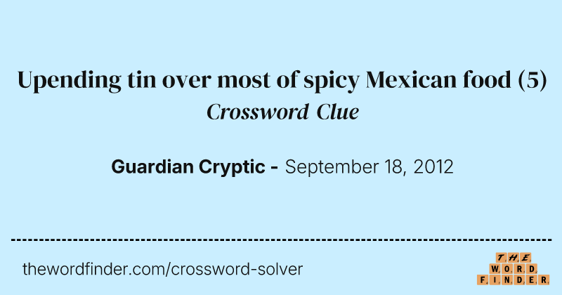 Upending tin over most of spicy Mexican food crossword clue image
