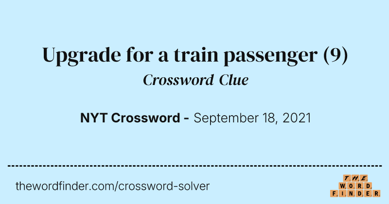 Upgrade for a train passenger crossword clue image
