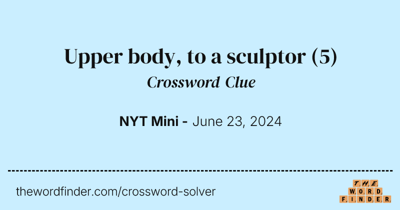 Upper body, to a sculptor crossword clue image