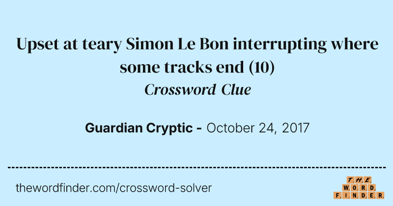 Upset at teary Simon Le Bon interrupting where some tracks end crossword clue image
