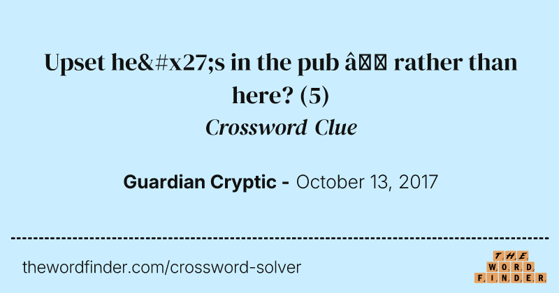 Upset he's in the pub — rather than here? crossword clue image