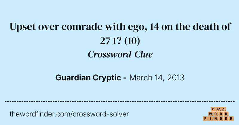 Upset over comrade with ego, 14 on the death of 27 1? crossword clue image