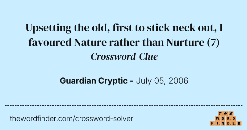 Upsetting the old, first to stick neck out, I favoured Nature rather than Nurture crossword clue image