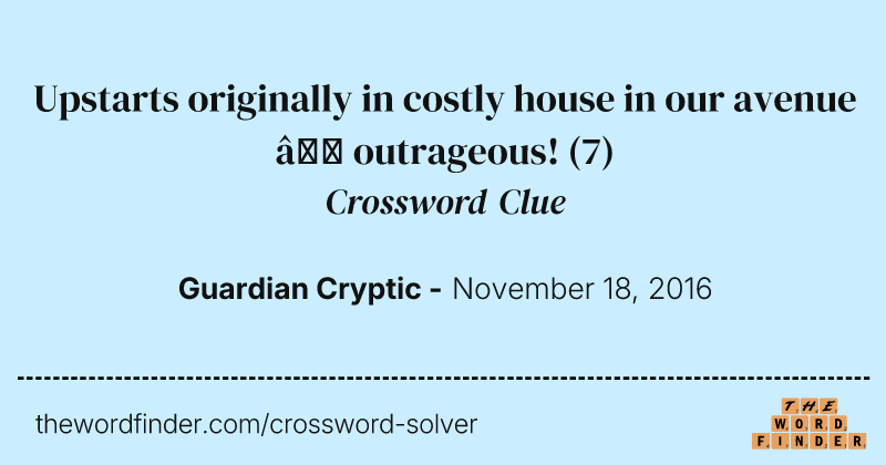 Upstarts originally in costly house in our avenue — outrageous! crossword clue image