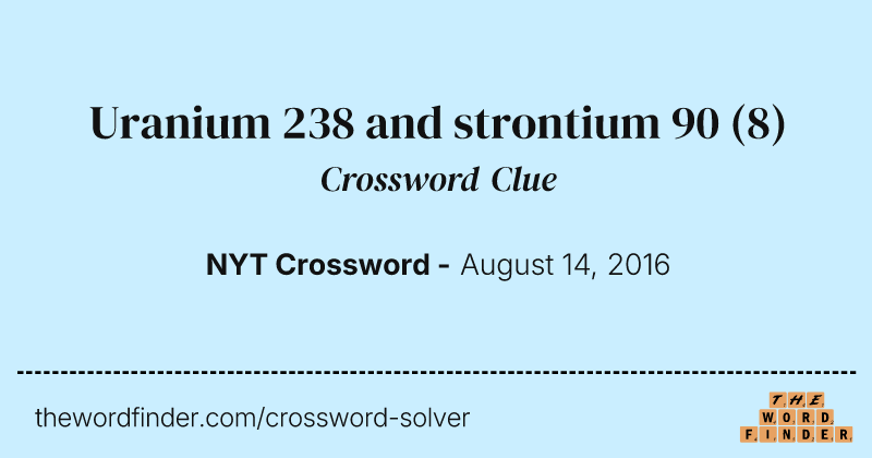 Uranium 238 and strontium 90 crossword clue image