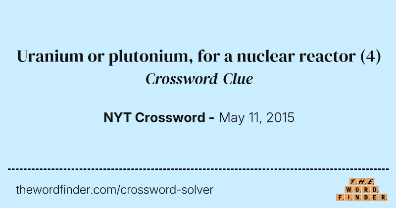 Uranium or plutonium, for a nuclear reactor crossword clue image