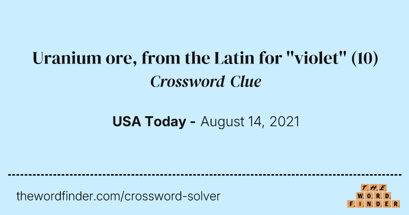 Uranium ore, from the Latin for ''violet'' crossword clue image