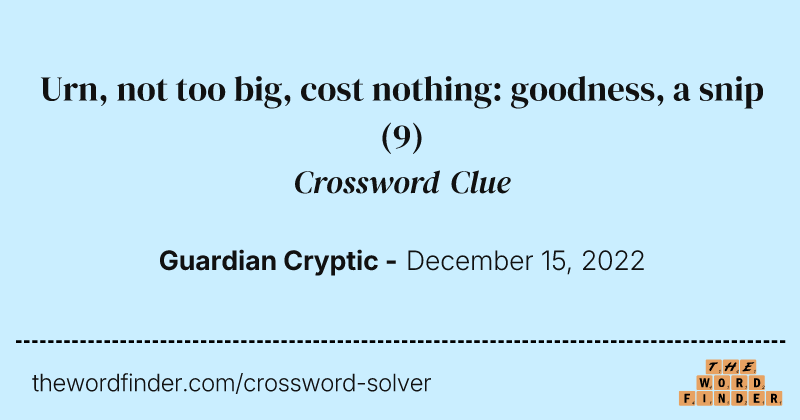 Urn, not too big, cost nothing: goodness, a snip crossword clue image