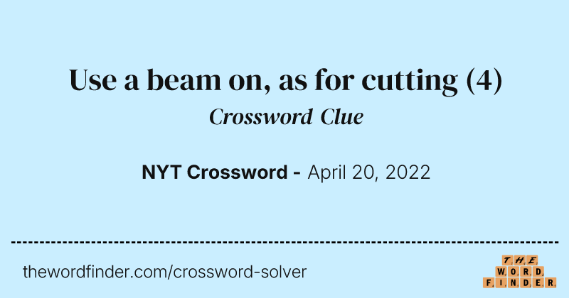 Use a beam on, as for cutting crossword clue image